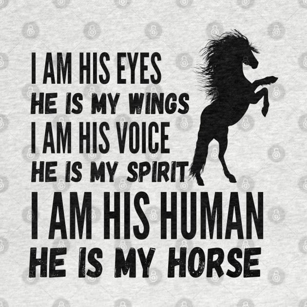 I Am His Eyes He Is My Wings I Am His Voice He Is My Spirit I Am His Human He Is My Horse by JustBeSatisfied